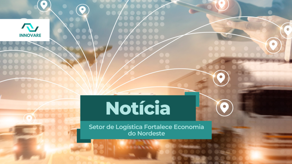 Setor de Logística Fortalece Economia do Nordeste